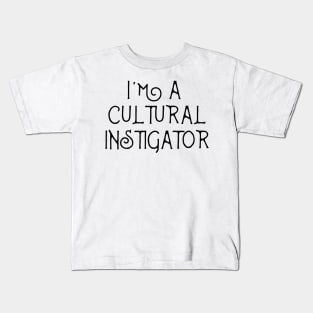 I'm A Cultural Instigator  - Funny Mulitcultural Ethnic Shirts & Gift Kids T-Shirt